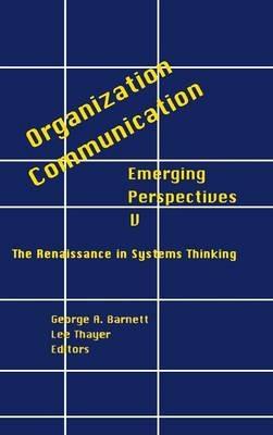 Organization-Communication: Emerging Perspectives, Volume 5: The Renaissance in Systems Thinking - George Barnett,Lee Thayer - cover