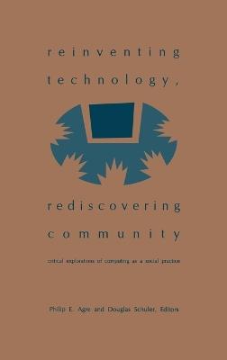 Reinventing Technology, Rediscovering Community: Critical Explorations of Computing as a Social Practice - cover