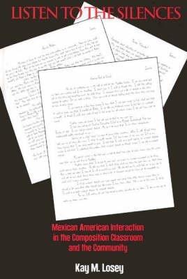 Listen to the Silences: Mexican American Interaction in the Composition Classroom and the Community - cover