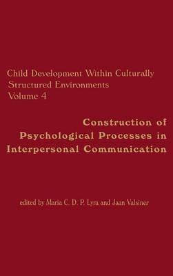 Child Development Within Culturally Structured Environments, Volume 4: Construction of Psychological Processes in Interpersonal Communication - cover