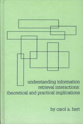 Understanding Information Retrieval Interactions: Theoretical and Practical Implications - Carol A. Hert - cover