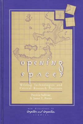 Opening Spaces: Writing Technologies and Critical Research Practices - Patricia Sullivan,James Porter - cover