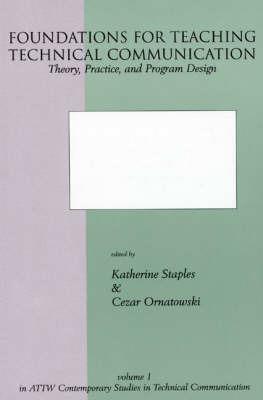 Foundations for Teaching Technical Communication: Theory, Practice, and Program Design - Katherine Staples,Cezar M. Ornatowski - cover