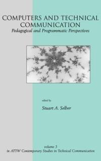 Computers and Technical Communication: Pedagogical and Programmatic Perspectives - Stuart A. Selber - cover