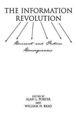 The Information Revolution: Current and Future Consequences - Alan Porter,William H. Read - cover