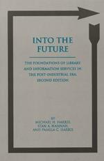 Into the Future: The Foundations of Library and Information Services in the Post-Industrial Era, 2nd Edition