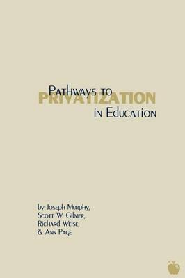 Pathways to Privatization in Education - Joseph Murphy,Scott W. Gilmer,Richard Weise - cover