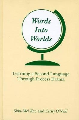 Words Into Worlds: Learning a Second Language Through Process Drama - Shin-Mei Kao,Cecily O'Neill - cover