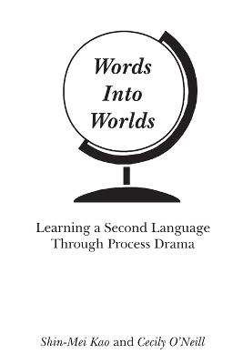 Words Into Worlds: Learning a Second Language Through Process Drama - Shin-Mei Kao,Cecily O'Neill - cover