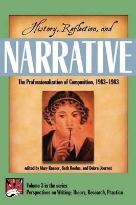 History, Reflection, and Narrative: The Professionalization of Composition 1963-1983 - cover