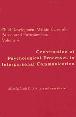 Child Development Within Culturally Structured Environments, Volume 4: Construction of Psychological Processes in Interpersonal Communication - Maria C.D.P. Lyra,Jaan Valsiner - cover