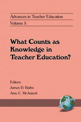 Advances in Teacher Education, Volume 5: What Counts as Knowledge in Teacher Education? - James D. Raths,Amy C. McAninch - cover