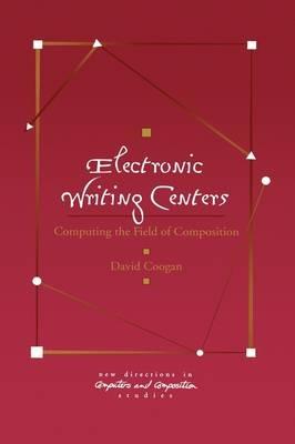 Electronic Writing Centers: Computing In the Field of Composition - Peter F. Coogan - cover