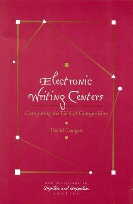 Electronic Writing Centers: Computing in the Field of Composition - Peter F. Coogan - cover