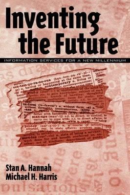 Inventing the Future: Information Services for a New Millennium - Stan A. Hannah,Michael H. Harris - cover