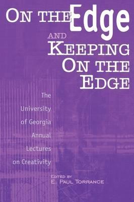 On the Edge and Keeping On the Edge: The University of Georgia Annual Lectures On Creativity - E. Paul Torrance - cover
