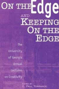 On the Edge and Keeping On the Edge: The University of Georgia Annual Lectures On Creativity - E. Paul Torrance - cover