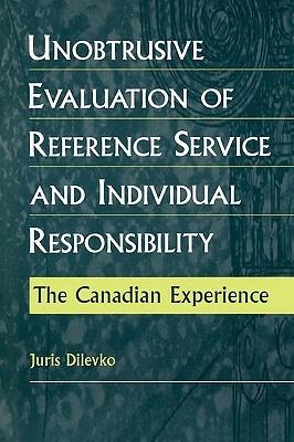 Unobtrusive Evaluation of Reference Service and Individual Responsibility: The Canadian Experience - Juris Dilevko - cover