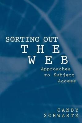 Sorting Out the Web: Approaches to Subject Access - Candy Schwartz - cover
