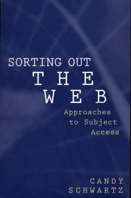 Sorting Out the Web: Approaches to Subject Access - Candy Schwartz - cover