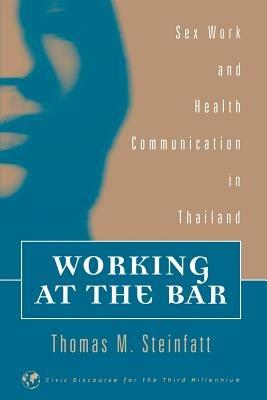 Working at the Bar: Sex Work and Health Communication in Thailand - Thomas M. Steinfatt - cover