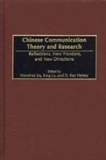 Chinese Communication Theory and Research: Reflections, New Frontiers, and New Directions