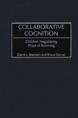 Collaborative Cognition: Children Negotiating Ways of Knowing - David J. Bearison,Bruce Dorval - cover