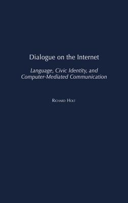 Dialogue on the Internet: Language, Civic Identity, and Computer-Mediated Communication - Richard Holt - cover