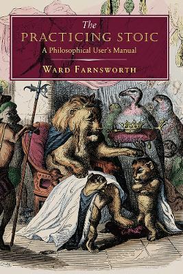The Practicing Stoic: A Philosophical User's Manual - Ward Farnsworth - cover