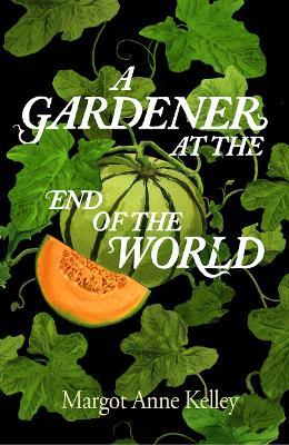 A Gardener at the End of the World - Margot Anne Kelley - cover
