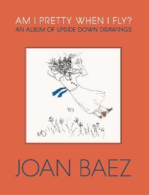 Am I Pretty When I Fly?: An Album of Upside Down Drawings - Joan Baez - cover