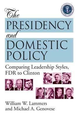The Presidency and Domestic Policy: Comparing Leadership Styles, FDR to Clinton - William W. Lammers,Michael A. Genovese - cover