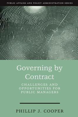 Governing by Contract: Challenges and Opportunities for Public Managers - Phillip J. Cooper,Phillip Cooper - cover
