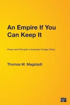 An Empire If You Can Keep It: Power and Principle in American Foreign Policy - Thomas M. Magstadt - cover