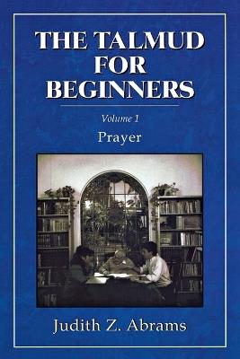 The Talmud for Beginners: Prayer - Judith Z. Abrams - cover