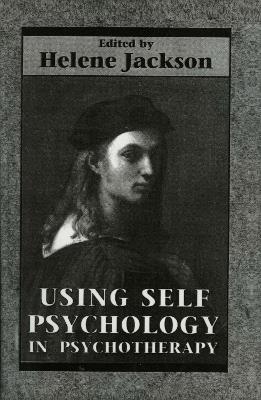 Using Self Psychology in Psychotherapy - Helene Jackson - cover