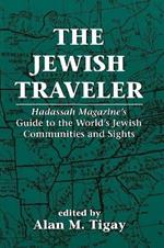The Jewish Traveler: Hadassah Magazine's Guide to the World's Jewish Communities and Sights