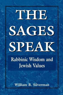 The Sages Speak: Rabbinic Wisdom and Jewish Values - William B. Silverman - cover