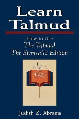 Learn Talmud: How to Use The Talmud - Judith Z. Abrams,Adin Steinsaltz - cover