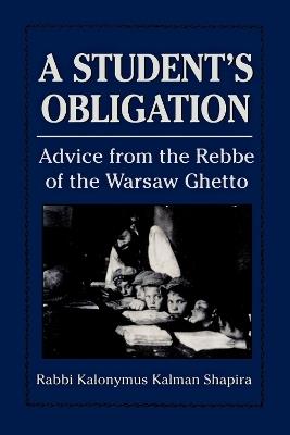 A Student's Obligation: Advice from the Rebbe of the Warsaw Ghetto - Kalonymus Shapira - cover