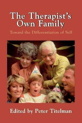 The Therapist's Own Family: Toward the Differentiation of Self - Peter Titelman - cover