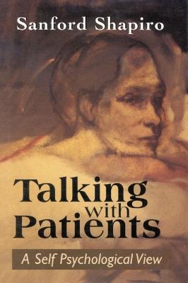 Talking with Patients: A Self Psychological View of Creative Intuition and Analytic Discipline - Sanford Shapiro - cover