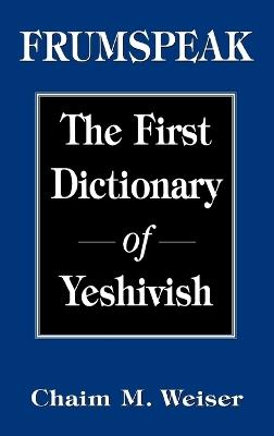 Frumspeak: The First Dictionary of Yeshivish - Chaim M. Weiser - cover
