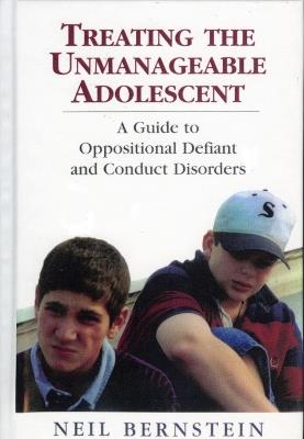 Treating the Unmanageable Adolescent: A Guide to Oppositional Defiant and Conduct Disorders - Neil I. Bernstein - cover