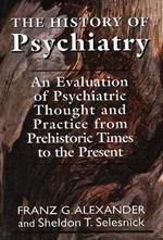 The History of Psychiatry: An Evaluation of Psychiatric Thought and Practice from Prehistoric Times to the Present