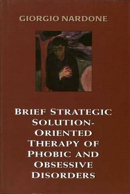 Brief Strategic Solution-Oriented Therapy of Phobic and Obsessive Disorders - Giorgio Nardone - cover