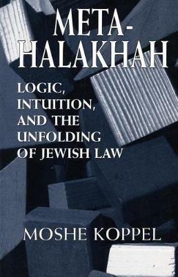 Meta-Halakhah: Logic, Intuition, and the Unfolding of Jewish Law - Moshe Koppel - cover
