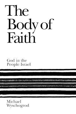 The Body of Faith: God in the People Israel - Michael Wyschogrod - cover