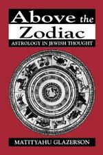 Above the Zodiac: Astrology in Jewish Thought