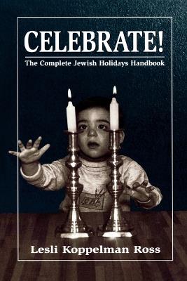 Celebrate!: The Complete Jewish Holidays Handbook - Lesli Koppelman Ross - cover